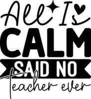 all is calm said no teacher ever vector