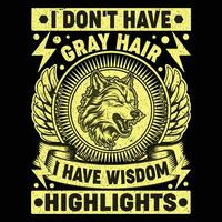 I Don't Have Gray Hair I Have Wisdom Highlights t-shirt vector