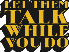 Let Them Talk While You Do Motivational Typographic Quote Design for T-Shirt, Mugs or Other Merchandise. png