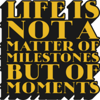 Life is Not a Matter of Milestones, but of Moments Motivational Typographic Quote Design for T-Shirt, Mugs or Other Merchandise. png