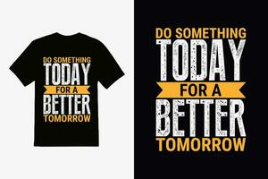 ''Do something today for a better tomorrow'' t shirt, Apparel design and textured lettering. typography, Vector print, poster, emblem.