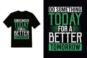 ''Do something today for a better tomorrow'' t shirt, Apparel design and textured lettering. typography, Vector print, poster, emblem.