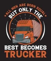 All Men Are Born Equal But Only The Best Becomes Trucker vector