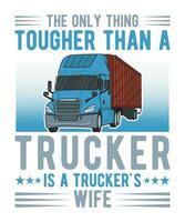 The Only Thing Tougher Than A Trucker Is A Truckers Wife vector