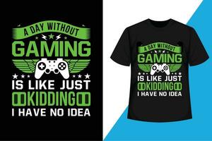 A day without gaming is like just kidding I have no idea , Gaming typography graphic t-shirt design vector