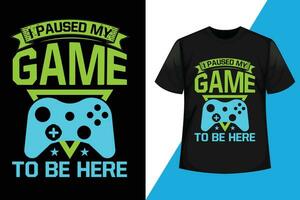 I paused my game to be here, Gaming t shirt design free vector