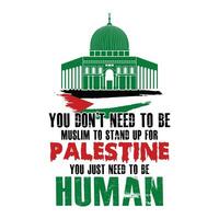 You don't need to be Muslim to stand up for Palestine, you just need to be human - Save Gaza, save Palestine vector background, poster, slogan, t-shirt design.