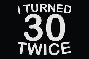 I Turned 30 Twice Funny 60th Birthday T-Shirt Design vector