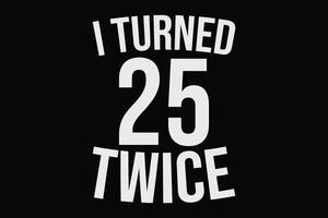 I Turned 25 Twice Funny 50th Birthday T-Shirt Design vector