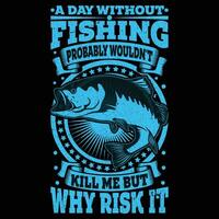 a day without fishing probably wouldn't kill me but why risk it T-Shirt vector