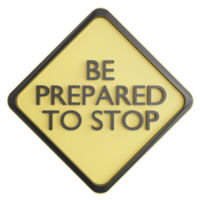 Be prepared to stop sign clipart flat design icon isolated on transparent background, 3D render road sign and traffic sign concept png