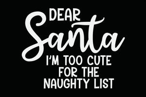 Dear Santa I'm Too Cute For The Naughty List  Funny Christmas T-Shirt Design vector