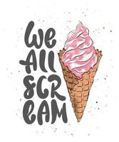 Vector card with hand drawn unique typography design element for greeting cards, kitchen decoration, prints and posters. We all scream with ice cream sketch, white background. Handwritten lettering.