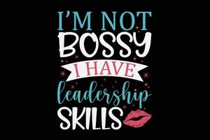 I'm Not Bossy i Have Leadership Skills T-Shirt Design vector