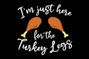 I'm Just Here For The Turkey Legs T-Shirt Design vector