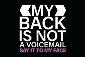 My Back is Not a Voicemail Say It To My Face T-Shirt Design vector
