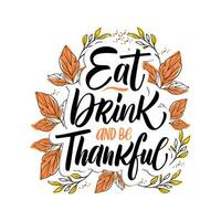 Hand drawn Thanksgiving typography poster. Celebration quote - Eat Drink and be Thankful for postcard, autumn icon, logo or badge. Autumn vector vintage style calligraphy