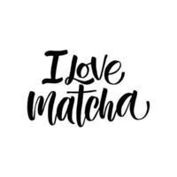 I love Matcha. Hand drawn lettering quote about matcha tea.  Lettering card. Hand drawn vector illustration. Can be used for shop, market, poster.