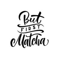 But first Matcha. Hand drawn lettering quote about matcha tea.  Lettering card. Hand drawn vector illustration. Can be used for shop, market, poster.