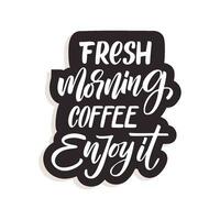 Vector illustration with hand-drawn lettering. - Fresh morning coffee enjoy it,  inscription for prints and posters, menu design, invitation and greeting cards