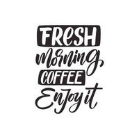 Vector illustration with hand-drawn lettering. - Fresh morning coffee enjoy it,  inscription for prints and posters, menu design, invitation and greeting cards