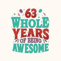 63 Whole Years Of Being Awesome. 63rd anniversary lettering design vector. vector
