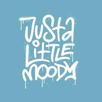 Just a little moody - Urban Typography Street Art Graffiti quote Street wear, Typography lettering text design, T-shirt mock up vector illustration.