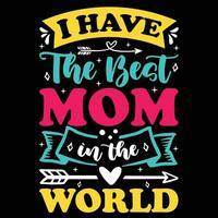 I have the best mom in the world shirt print template vector