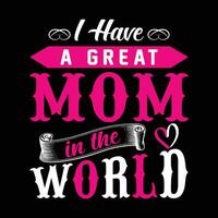 I have a great mom in the world shirt print template vector