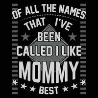 If all the names that I've been called I like mommy best shirt print template vector