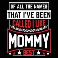 Of all the names that I've been called I like mommy best shirt print template vector