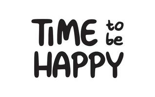 Time to be happy. Inspirational quote. Motivational phrase for decoration or printing. vector