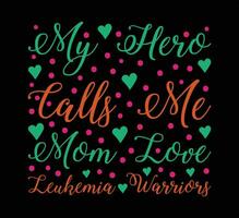 My Hero Calls Me Mom Leukemia T Shirt Design vector