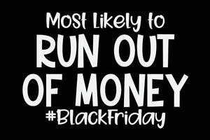 Most Likely To Run Out Of Money Funny Black Friday T-Shirt Design vector