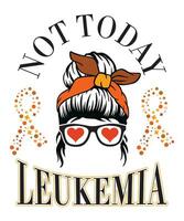 NOT TODAY LEUKEMIA TSHIRT DESIGN vector