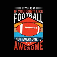 it's ok if you don't like football not everyone is awesome vector