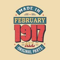 Made in February 1917 all original parts. Born in February 1917 Retro Vintage Birthday vector