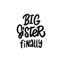 Inspirational handwritten lettering - BIG SISTER FINALLY. Calligraphy illustration isoleted on white. Typography for banners, badges, postcard, t-shirt, print vector