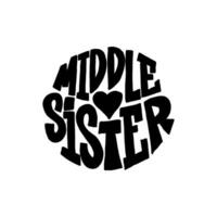 Inspirational handwritten lettering - MIDDLE SISTER. Calligraphy illustration isoleted on white. vector