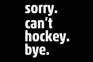 Sorry Can't Hockey Bye Funny Hockey Lover Shirt Design vector