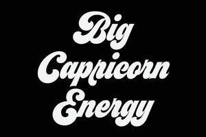 Big Capricorn Energy Astrology Funny Zodiac Birthday Shirt Design vector