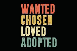 Wanted Chosen Loved Adopted Adopt Child Funny Shirt Design vector