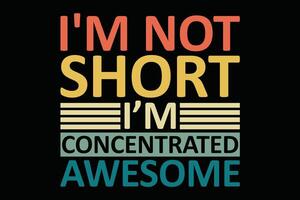 I'm not short I'm just concentrated awesome Funny Shirt Design vector