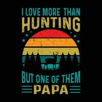 I LOVE MORE THAN HUNTIN BUT ONE OF THEM PAPA vector