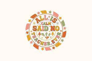 All is Calm Said No Teacher Ever EPS T-shirt Design. Christmas t-shirt design. Christmas merchandise designs vector