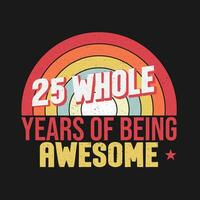 25 whole years of being awesome. 25th birthday, 25th Wedding Anniversary lettering vector