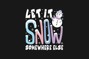 Let It Snow Somewhere Else Winter T Shirt Design vector