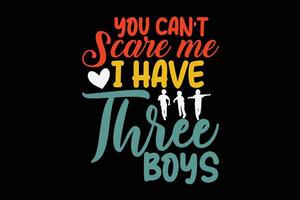 You Can't Scare Me I Have Three Boys Funny Sons Mom Dad T-Shirt vector