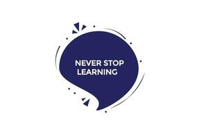 new never stop learning website, click button, level, sign, speech, bubble  banner, vector