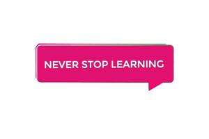 new never stop learning website, click button, level, sign, speech, bubble  banner, vector